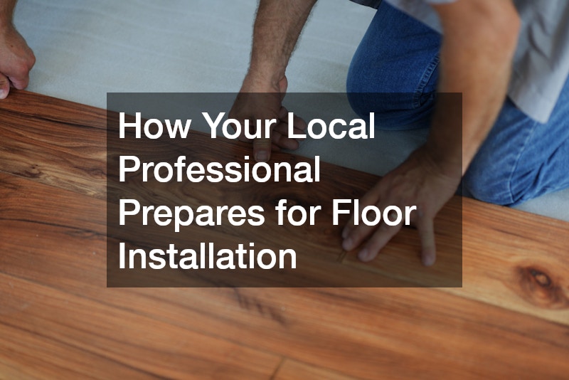 How Your Local Professional Prepares for Floor Installation